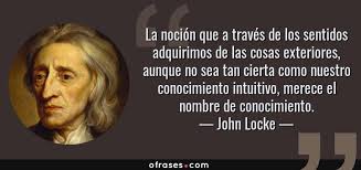 Maybe you would like to learn more about one of these? John Locke La Nocion Que A Traves De Los Sentidos Adquirimos De Las Cosas Exteriores Aunque No Sea Tan Ciert