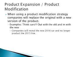 Product modification is an important product strategy which refers to the value adding modifications to already existing products, mostly in mature markets. Product Expansion Product Modification Companies May Decide To Alter Their Current Products Or Replace Older Products With New Versions When Using Ppt Download