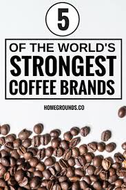Strongest Coffee In The World 5 Beans That May Kill You Strong Coffee Coffee Branding Coffee Health Benefits
