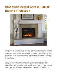 These two costs are then multiplied together for the figure of £0.4800 per day, £14.60 per month and £175.22 per year. How Much Does It Cost To Run An Electric Fireplace