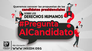 Preguntaalcandidato Cuales Son Las Propuestas De Los Candidatos Presidenciales Sobre Los Derechos Humanos Inredh Derechos Humanos