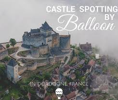 Le périgord avec ses nombreuses prédispositions naturelles et artificielles, constitue une destination idéale pour des vacances placées sous le thème du camping. Castle Spotting By Balloon In Dordogne Perigord France Cheeseweb