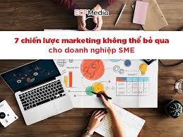 7 chiến lược marketing cho doanh nghiệp SME không thể bỏ qua