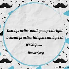 Wise quotes quotable quotes great quotes quotes to live by motivational quotes inspirational quotes socrates quotes aristotle quotes peace saturday's surprises #13: Don T Practice Until You Quotes Writings By Manav Garg Yourquote