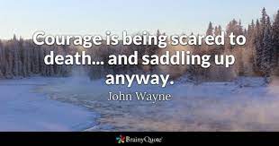 John Wayne Courage Is Being Scared To Death And