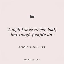 Tough times never last but tough people do quotes. Tough Times Never Last But Tough People Do Robert H Schuller Quote 120 Ave Mateiu