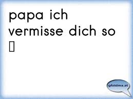 Papa Ich Vermisse Dich So österreichische Sprüche Und Zitate