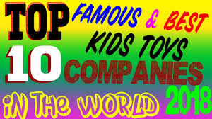Have you tried our search? Top 10 Best Kid S Toys Companies In The World 2018 Largest Toy Distributor Granthamandira