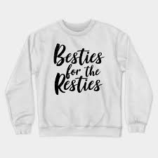 Free shipping on orders over $25 shipped by amazon. Besties For The Resties Friendship Bff Best Friends Forever Gift Crewneck Sweatshirt Teepublic