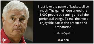 Monica and quincy love and play basketball together through many life challenges from childhood to adulthood. Bobby Knight Quote I Just Love The Game Of Basketball So Much The
