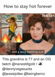 How To Stay Hot Forever Betches And A Sexy Bathing Suit This Grandma Is 77 And An Og Betch Grandma Meme On Esmemes Com