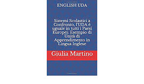 English Uda Sistemi Scolastici A Confronto L Uda E Uguale In Tutti I Paesi Europei Esempio Di Unita Di Apprendimento In Lingua Inglese Amazon It Martino Giulia Nicolina Libri