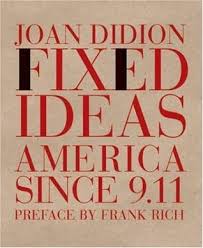 An elegant mosaic of trenchant observations on the late sixties and seventies from the author of slouching towards bethlehem (the new yorker). Fixed Ideas America Since 9 11 By Joan Didion Goodreads