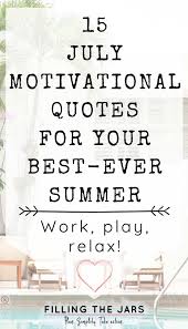 Maybe you would like to learn more about one of these? 15 July Motivational Quotes For Your Best Ever Summer Filling The Jars