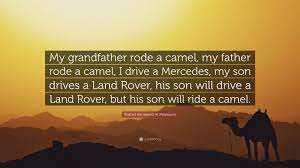 While you will, without a doubt, be uncomfortable at first, riding a camel is not a difficult skill to pick up. Rashid Bin Saeed Al Maktoum Quote My Grandfather Rode A Camel My Father Rode A Camel I Drive A Mercedes My Son Drives A Land Rover His Son Will Drive