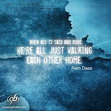 We are all travelling towards our death (home), but between now and then we keep each other company along the way. When All Is Said And Done We Re All Just Walking Each Other Home Ram Dass Real Quotes Healing Words Leader Quotes