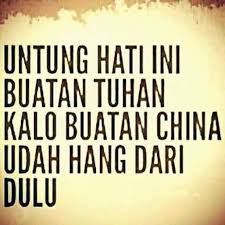 Untung Hati Ini Buatan Tuhan Klo Buatan China Udah Hang Dari Dulu Kutipan Lelucon Kata Kata Indah Lucu