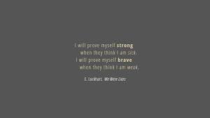 I Will Prove Myself Strong When They Think I Am Sick I Will Prove Myself Brave When They Think I Am Weak E We Were Liars Rad Quotes Inspirational Quotes