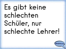 Es Gibt Keine Schlechten Schuler Nur Schlechte Lehrer Osterreichische Spruche Und Zitate