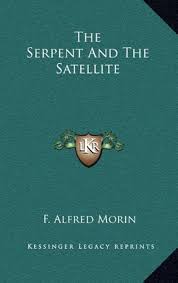 The Serpent and the Satellite: Morin, F Alfred: 9781163392416: Books