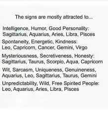 Sagittarians are carefree and venturesome while cancer can be possessive and needy. The Signs Are Mostly Attracted To Intelligence Humor Good Personality Sagittarius Aquarius Aries Libra Pisces Spontaneity Energetic Kindness Leo Capricorn Cancer Gemini Virgo Mysteriousness Secretiveness Honesty Sagittarius Taurus Scorpio Aqua