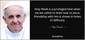 Pope Francis quote: Holy Week is a privileged time when we are called...