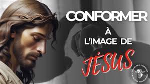 "CONFORMER À L'IMAGE DE JÉSUS"