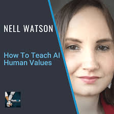 How To Teach AI Human Values With Nell Watson, Chair, Human AI Interaction  Transparency Working Group, IEEE Standards Association