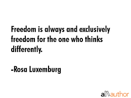 Freedom only for the members of one party isn't freedom at all october 23, 2017 11.52am edt. Freedom Is Always And Exclusively Freedom Quote