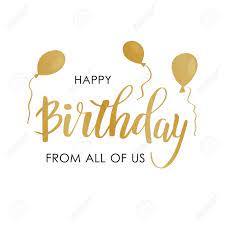 Happy birthday and i love you. Happy Birthday Greeting Card With Lettering Design Calligraphy Text Happy Birthday From All Of Us And Goldeh Air Balloons On White Background Royalty Free Cliparts Vectors And Stock Illustration Image 99345051
