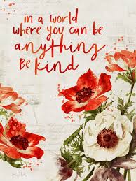 In A World Where You Can Be Anything Be Kind Kindness Quotes Flower Quotes Quote Cards