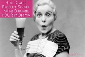 It is always said and i used to listen to this thing in india that if you want to see god, then see your mother. Funny Mom Quotes Why Your Mom Loves Wine