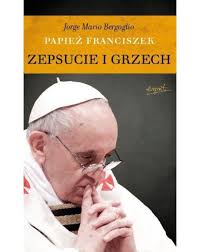 Papież franciszek, zwracając się do polaków podczas audiencji generalnej w watykanie, przypomniał, że święty jan paweł ii zawsze wzywał do ochrony życia. Papiez Franciszek Jorge Mario Bergoglio Zepsucie I Grzech Sklep Wolnosciowy 3dom