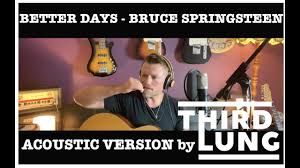 Now a life of leisure and a pirate's treasure don't make much for tragedy but it's a sad man my friend who's livin'. Bruce Springsteen Better Days Cover By Third Lung Youtube