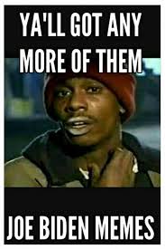 Yall Got Any More Of Em Joe Biden Memes Prankster Joe Biden Funny Meme Pictures Work Humor Work Memes