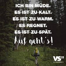 Ich Bin Mude Es Ist Kalt Es Ist Zu Warm Es Regnet Es Ist Zu Spat Auf Geht S Visual Statements Visual Statements Outdoor Zitate Motivierende Spruche