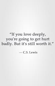If You Love Deeply You Re Going To Get Hurt Badly But It S Still Worth It C S Lewis Words Quotes Cs Lewis Quotes Quotable Quotes