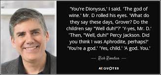 Best 15 quotes in «dionysus quotes» category. Rick Riordan Quote You Re Dionysus I Said The God Of Wine Mr D