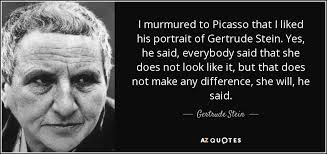 Portrait de gertrude stein) is an oil on canvas painting of the american writer and art collector gertrude stein by pablo picasso, which was begun in 1905 and finished the following year. Gertrude Stein Quote I Murmured To Picasso That I Liked His Portrait Of