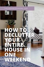 How To Declutter Your Entire House In One Weekend The Organized Mama In 2020 Declutter Declutter Your Home Home Organization Hacks