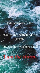Fate and destiny are such terms which are intertwined during our day to day conversations. Fate Whispers To The Warrior You Cannot Withstand Storm The Warrior Whispers Back I Am The Storm Ocean Fate Warrior