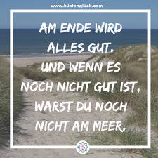 Am ende ist alles gut und wenn es nicht gut ist ist es nicht das ende. Am Ende Wird Alles Gut Und Wenn Es Noch Nicht Gut Ist Warst Du Noch Nicht Am Meer Kustengluck