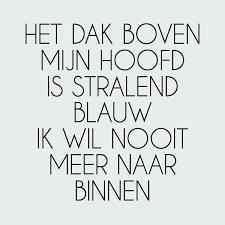 Het Dak Boven Mijn Hoofd Is Stralend Blauw Ik Wil Nooit Meer Naar Binnen Woorden Citaten Woorden Teksten
