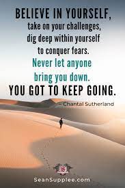  Believe In Yourself Take On Your Challenges Dig Deep Within Yourself To Conquer Fears Challenge Yourself Quotes New Start Quotes Inspiring Quotes About Life