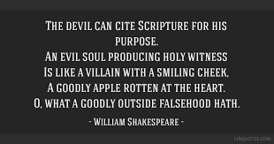 There is a mistake in the text of this quote. The Devil Can Cite Scripture For His Purpose An Evil Soul Producing Holy Witness Is Like