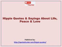 Check spelling or type a new query. Ppt Hippie Quotes Sayings About Life Peace Love Powerpoint Presentation Id 7163219