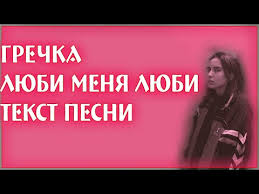 песня люби меня люби жарким огнем ночью и днем Grechka Lyubi Menya Lyubi Tekst Pesni Youtube