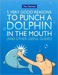 Matthew inman isn't a linguistics professor; Oatmeal Book 5 Very Good Reasons To Punch A Dolphin In The Mouth