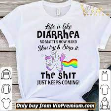 So the question for me is: Life Is Like Diarrhea No Matter How Hard You Try And Stop It The Shit Just Keeps Coming Unicorn Shirt Hoodie Sweatshirt Longsleeve Tee