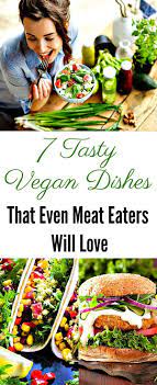 7 Tasty Vegan Dishes That Even Meat Eaters Will Love Vegan Dishes Meat Lovers Recipes Vegetarian Recipes